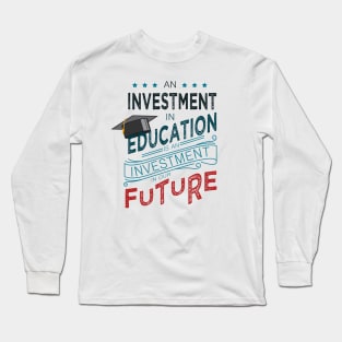 'Education Is An Investment In Our Future' Education Shirt Long Sleeve T-Shirt